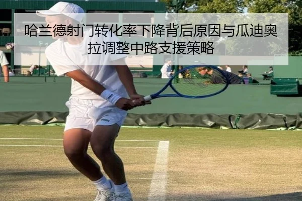 哈兰德射门转化率下降背后原因与瓜迪奥拉调整中路支援策略